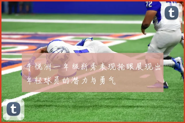 李悦洲一年级新秀表现抢眼展现出年轻球员的潜力与勇气