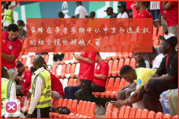 黄蜂在争夺布朗中以申京和选秀权的组合报价超越火箭