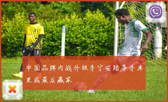 中国品牌内战升级李宁安踏争夺库里成最后赢家